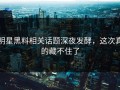 明星黑料相关话题深夜发酵，这次真的藏不住了