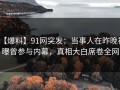 【爆料】91网突发：当事人在昨晚被曝曾参与内幕，真相大白席卷全网
