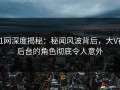 91网深度揭秘：秘闻风波背后，大V在后台的角色彻底令人意外
