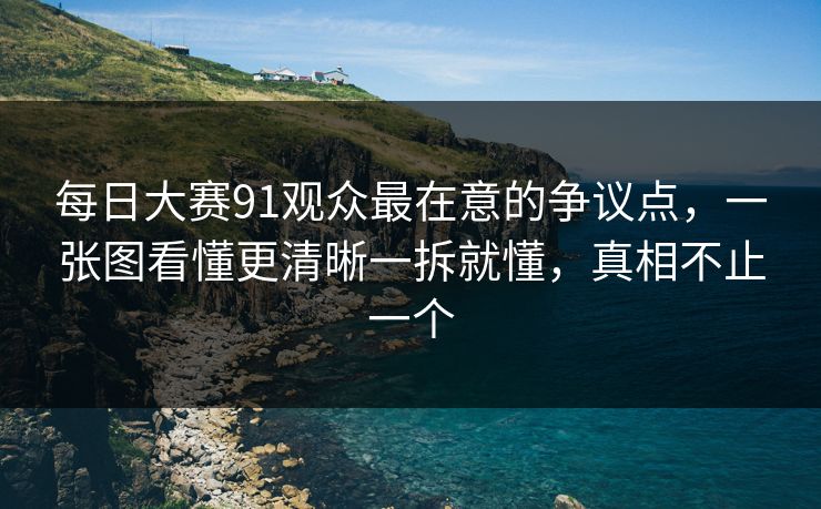 每日大赛91观众最在意的争议点,一张图看懂更清晰一拆就懂,真相不止一个-第1张图片-麻豆传媒数据情报站 每日大赛91观众最在意的争议点,一张图看懂更清晰一拆就懂,真相不止一个-第1张图片-麻豆传媒数据情报站